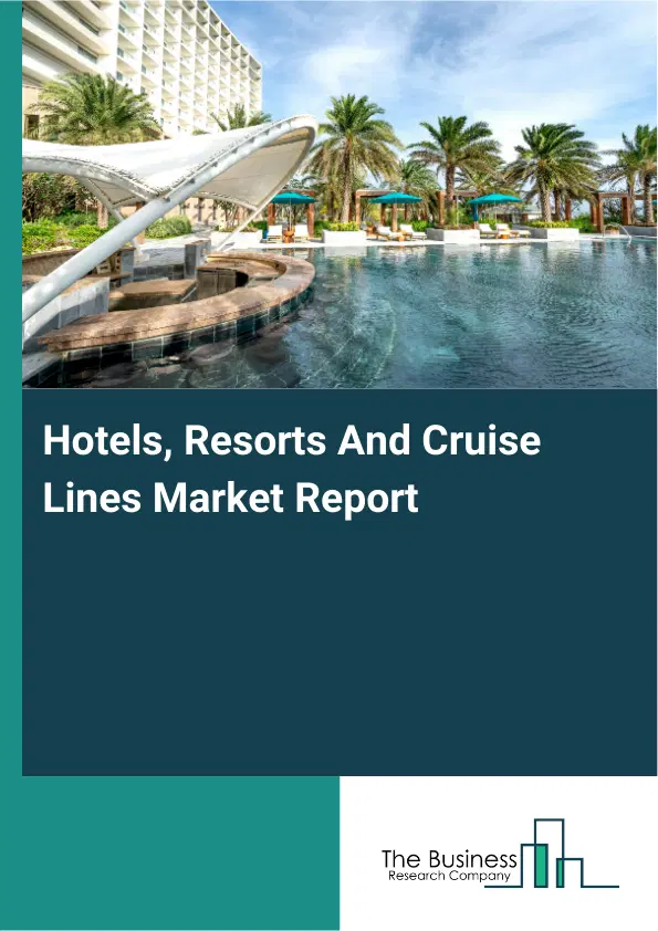 Global Hotels, Resorts And Cruise Lines Market Report 2026 Global Hotels, Resorts And Cruise Lines Market Report 2026