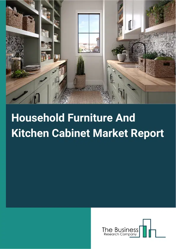 Global Household Furniture And Kitchen Cabinet Market Report 2026 Global Household Furniture And Kitchen Cabinet Market Report 2026