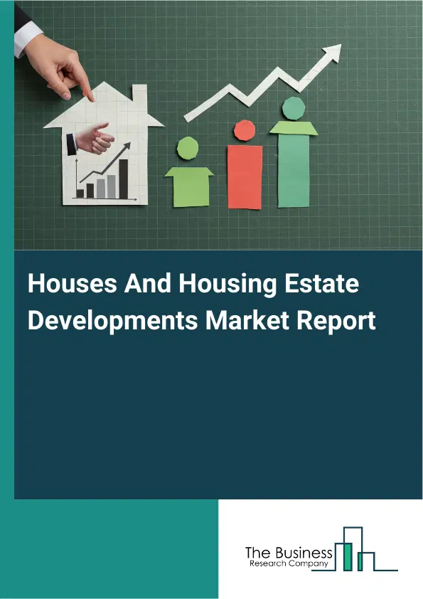 Global Houses And Housing Estate Developments Market Report 2026 Global Houses And Housing Estate Developments Market Report 2026