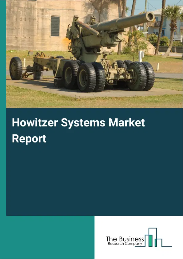 Global Howitzer Systems Market Report 2026 Global Howitzer Systems Market Report 2026