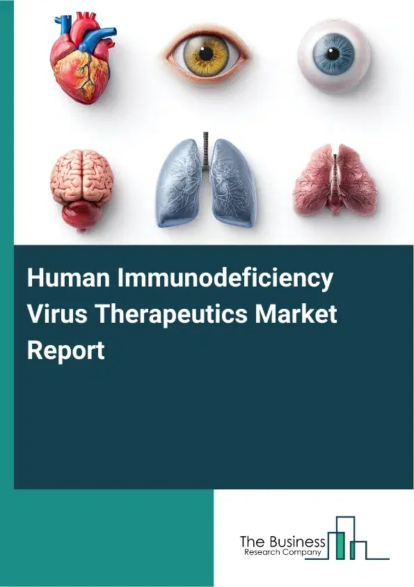 Global Human Immunodeficiency Virus Therapeutics Market Report 2026 Global Human Immunodeficiency Virus Therapeutics Market Report 2026