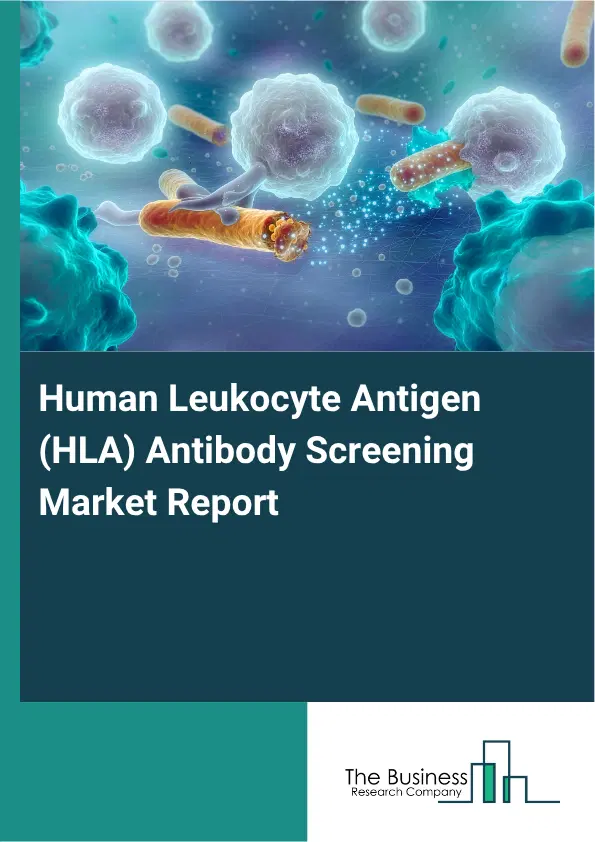 Human Leukocyte Antigen (HLA) Antibody Screening Market Report 2026 Human Leukocyte Antigen (HLA) Antibody Screening Market Report 2026