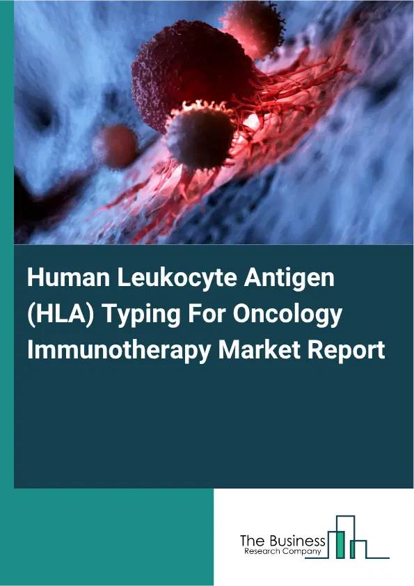 Human Leukocyte Antigen (HLA) Typing For Oncology Immunotherapy Market Report 2026 Human Leukocyte Antigen (HLA) Typing For Oncology Immunotherapy Market Report 2026