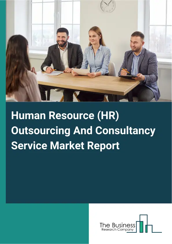 Global Human Resource (HR) Outsourcing And Consultancy Service Market Report 2026 Global Human Resource (HR) Outsourcing And Consultancy Service Market Report 2026