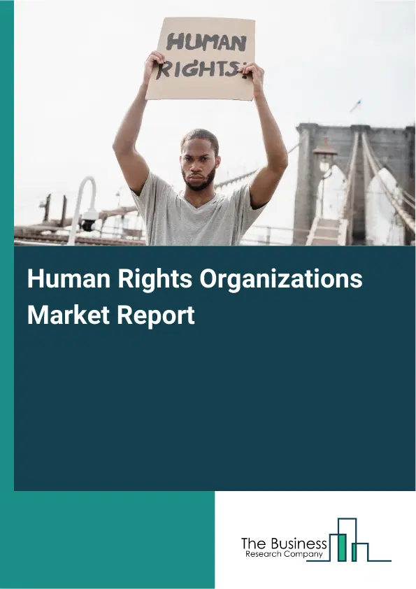 Global Human Rights Organizations Market Report 2026 Global Human Rights Organizations Market Report 2026