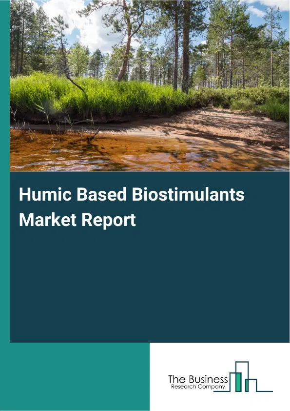Global Humic Based Biostimulants Market Report 2026 Global Humic Based Biostimulants Market Report 2026