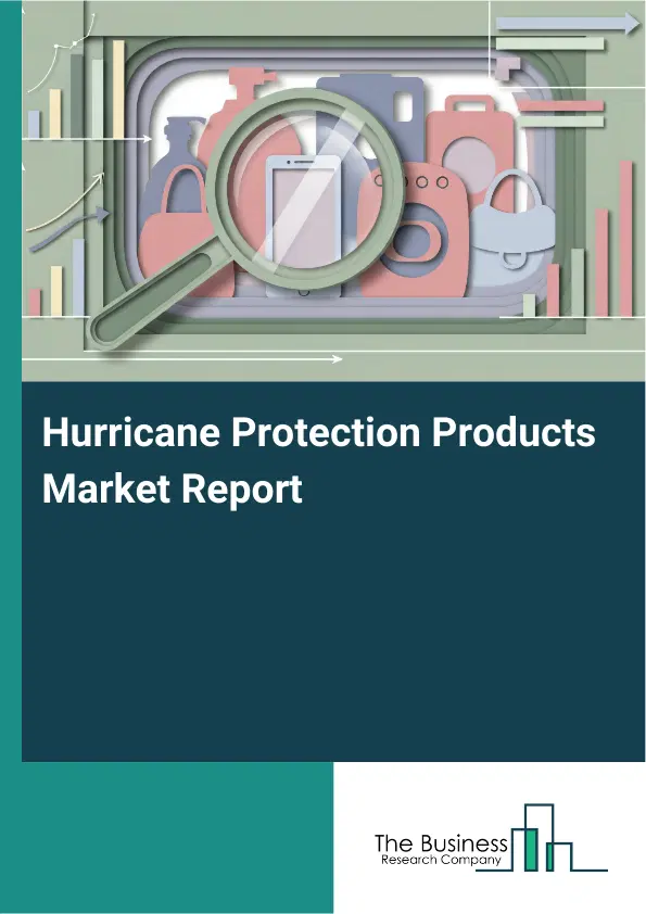 Global Hurricane Protection Products Market Report 2026 Global Hurricane Protection Products Market Report 2026