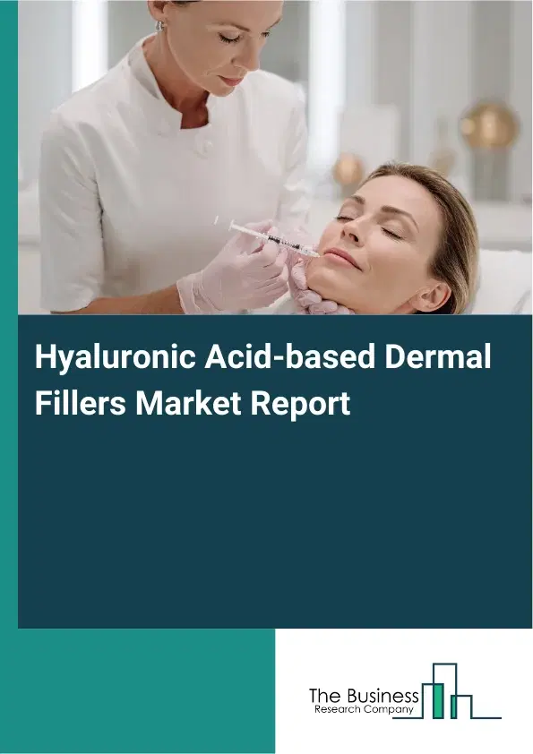 Global Hyaluronic Acid-based Dermal Fillers Market Report 2026 Global Hyaluronic Acid-based Dermal Fillers Market Report 2026