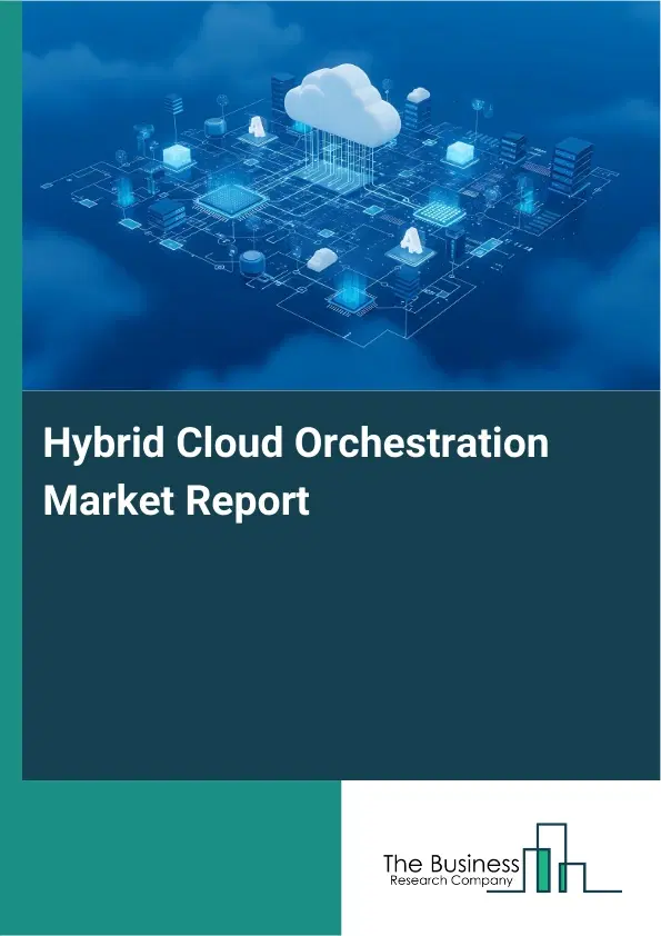 Global Hybrid Cloud Orchestration Market Report 2026 Global Hybrid Cloud Orchestration Market Report 2026