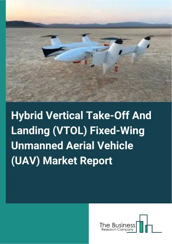 Global Hybrid Vertical Take-Off And Landing (VTOL) Fixed-Wing Unmanned Aerial Vehicle (UAV) Market Report 2026 Global Hybrid Vertical Take-Off And Landing (VTOL) Fixed-Wing Unmanned Aerial Vehicle (UAV) Market Report 2026