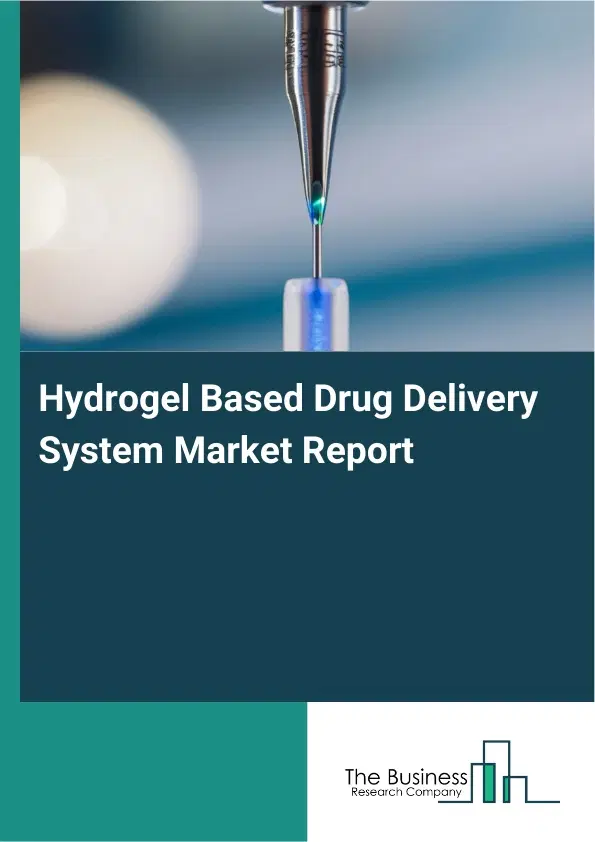 Global Hydrogel Based Drug Delivery System Market Report 2026 Global Hydrogel Based Drug Delivery System Market Report 2026