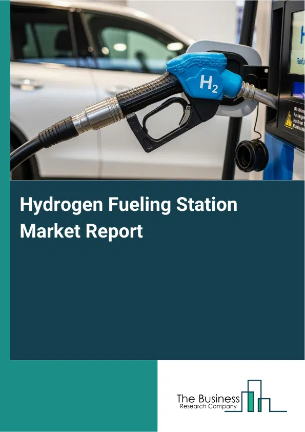 Global Hydrogen Fueling Station Market Report 2026 Global Hydrogen Fueling Station Market Report 2026