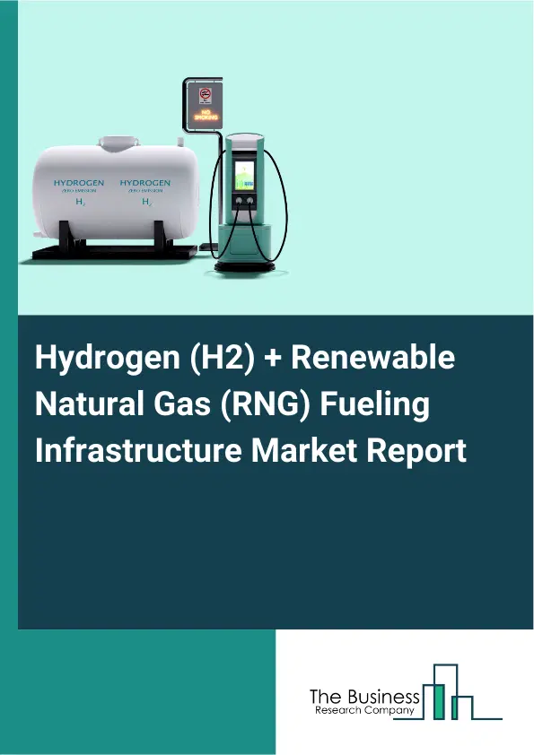 Global Hydrogen (H2) + Renewable Natural Gas (RNG) Fueling Infrastructure Market Report 2026 Global Hydrogen (H2) + Renewable Natural Gas (RNG) Fueling Infrastructure Market Report 2026