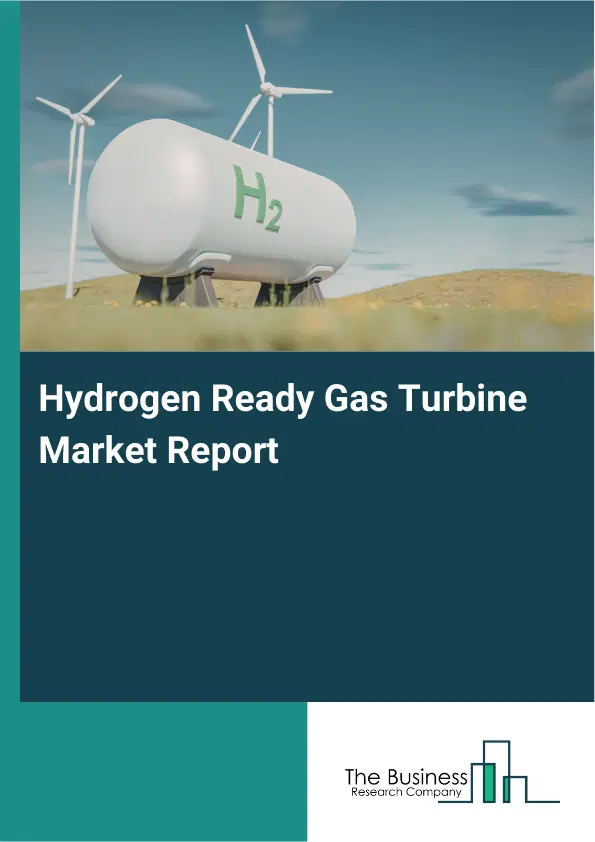Global Hydrogen Ready Gas Turbine Market Report 2026 Global Hydrogen Ready Gas Turbine Market Report 2026