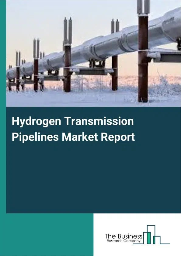 Global Hydrogen Transmission Pipelines Market Report 2026 Global Hydrogen Transmission Pipelines Market Report 2026