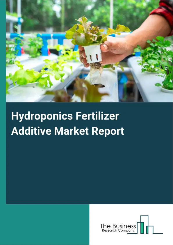 Global Hydroponics Fertilizer Additive Market Report 2026 Global Hydroponics Fertilizer Additive Market Report 2026