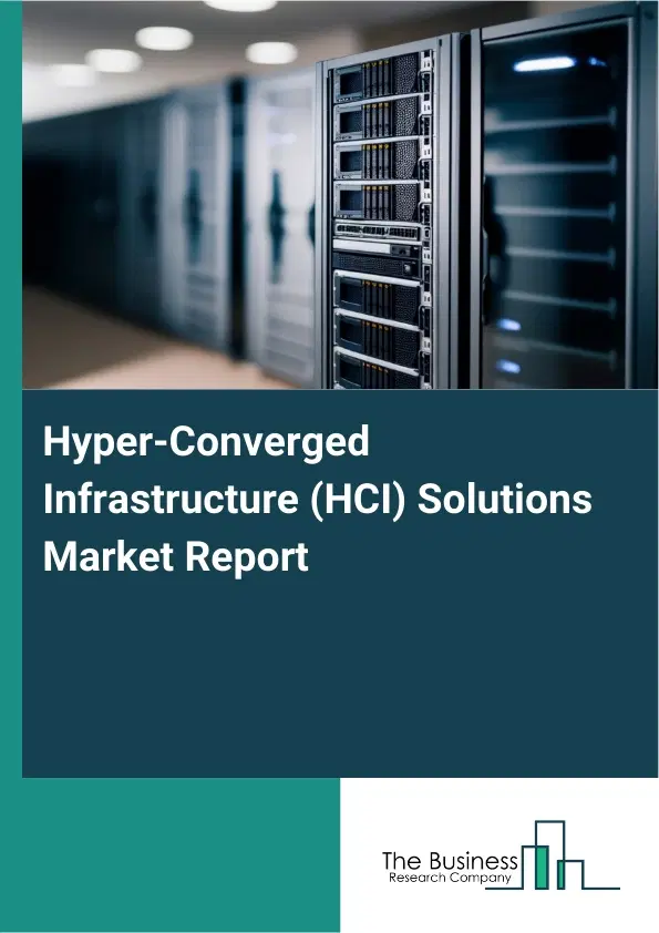 Global Hyper-Converged Infrastructure (HCI) Solutions Market Report 2026 Global Hyper-Converged Infrastructure (HCI) Solutions Market Report 2026
