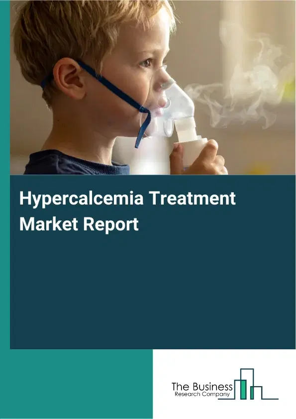 Global Hypercalcemia Treatment Market Report 2026 Global Hypercalcemia Treatment Market Report 2026