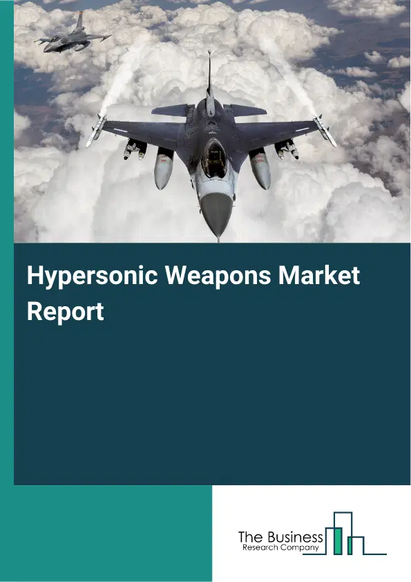 Global Hypersonic Weapons Market Report 2026 Global Hypersonic Weapons Market Report 2026