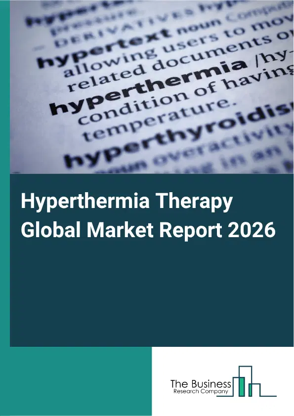 Hyperthermia Therapy Market Report 2026 Hyperthermia Therapy Market Report 2026