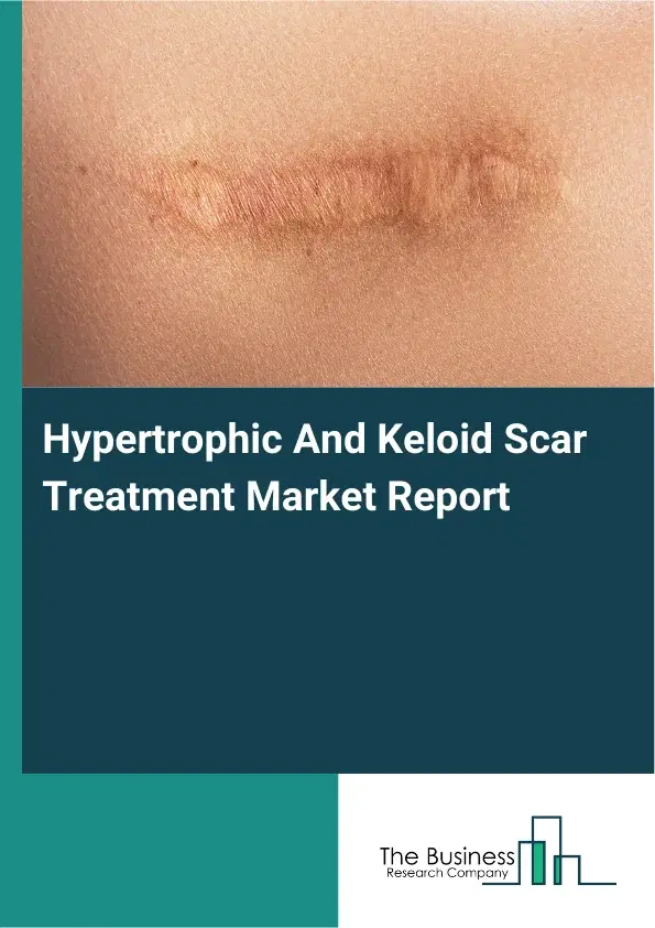 Global Hypertrophic And Keloid Scar Treatment Market Report 2026 Global Hypertrophic And Keloid Scar Treatment Market Report 2026