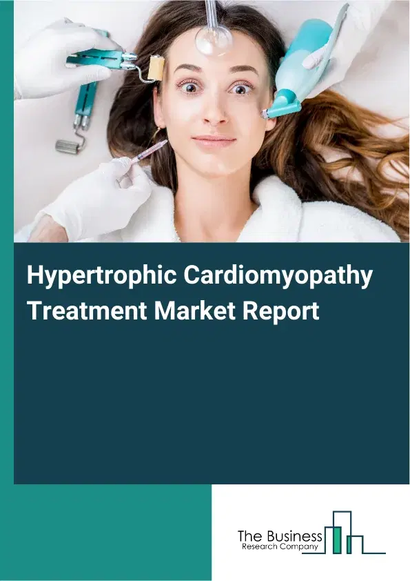 Global Hypertrophic Cardiomyopathy Treatment Market Report 2026 Global Hypertrophic Cardiomyopathy Treatment Market Report 2026