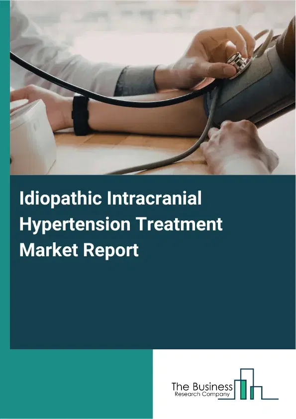 Global Idiopathic Intracranial Hypertension Treatment Market Report 2026 Global Idiopathic Intracranial Hypertension Treatment Market Report 2026