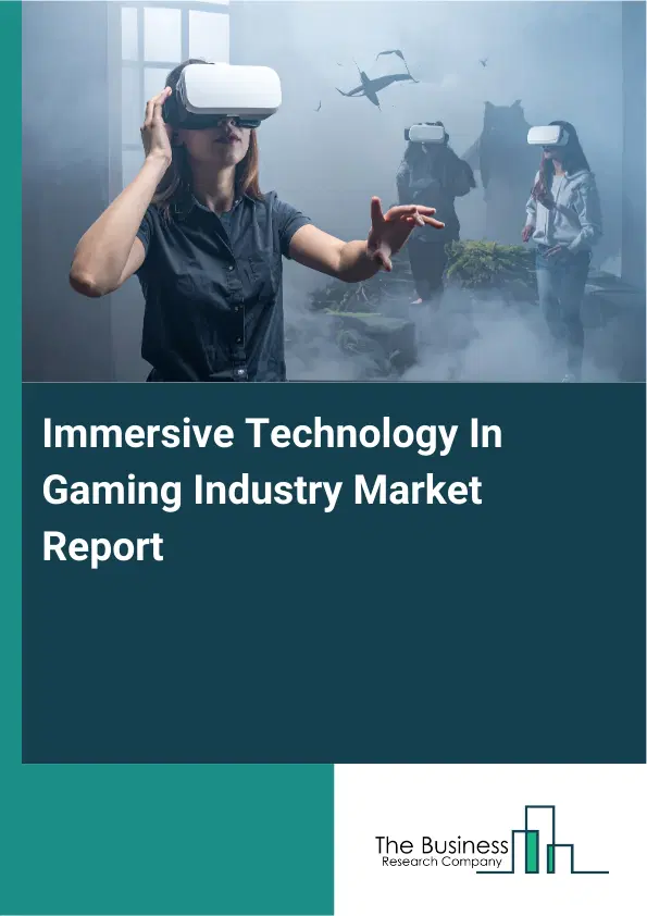 Global Immersive Technology In Gaming Industry Market Report 2026 Global Immersive Technology In Gaming Industry Market Report 2026