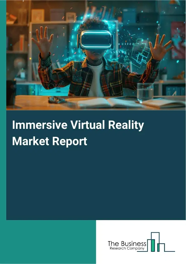 Global Immersive Virtual Reality Market Report 2026 Global Immersive Virtual Reality Market Report 2026