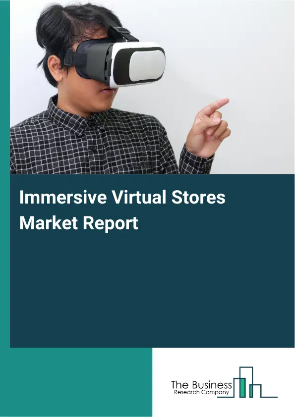 Global Immersive Virtual Stores Market Report 2026 Global Immersive Virtual Stores Market Report 2026