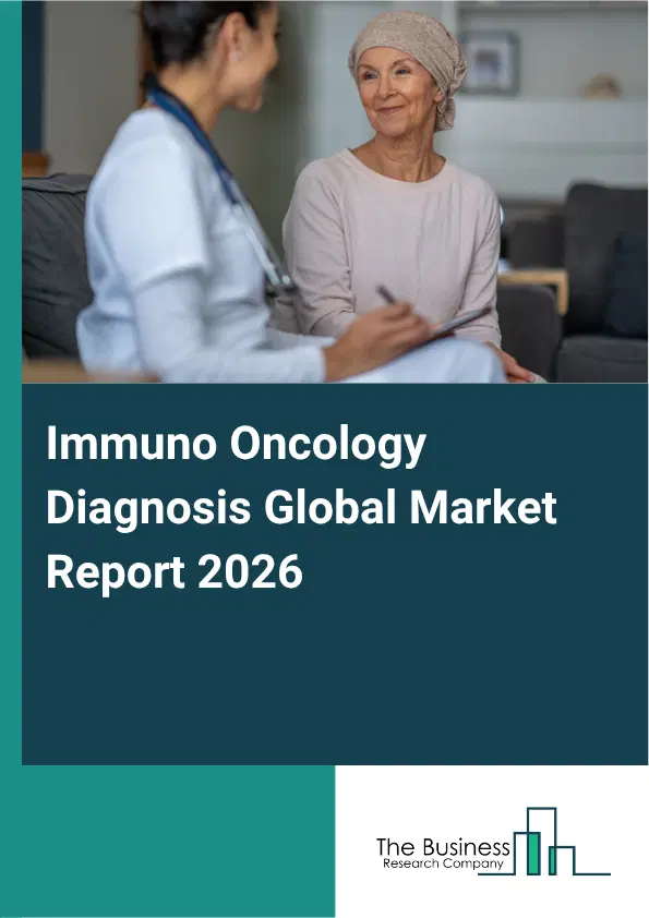 Immuno Oncology Diagnosis Market Report 2026 Immuno Oncology Diagnosis Market Report 2026