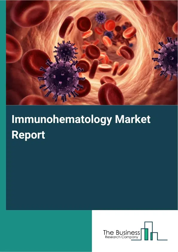 Global Immunohematology Market Report 2026 Global Immunohematology Market Report 2026