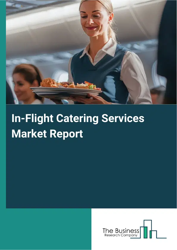Global In-Flight Catering Services Market Report 2026 Global In-Flight Catering Services Market Report 2026