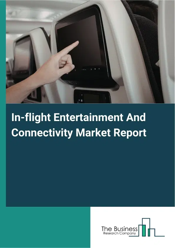 Global In-flight Entertainment And Connectivity Market Report 2026 Global In-flight Entertainment And Connectivity Market Report 2026
