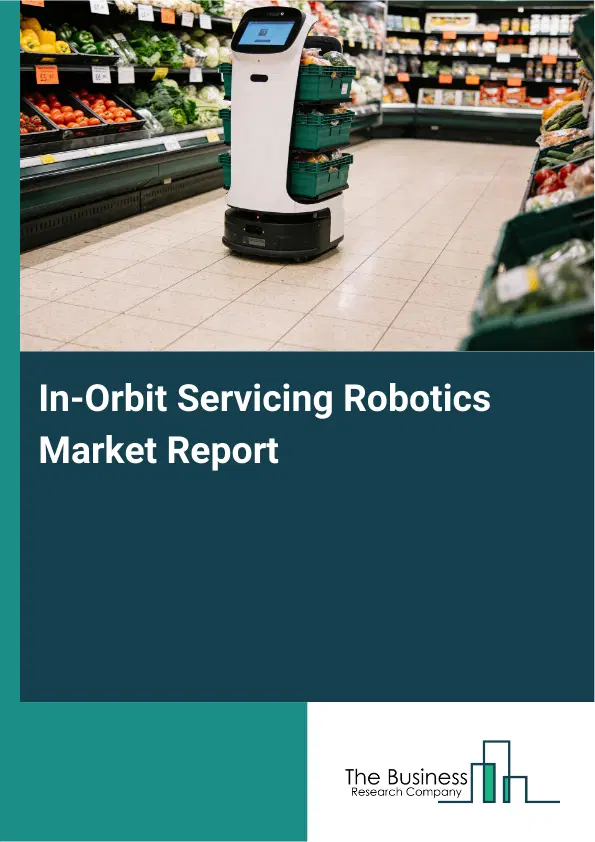 Global In-Orbit Servicing Robotics Market Report 2026 Global In-Orbit Servicing Robotics Market Report 2026