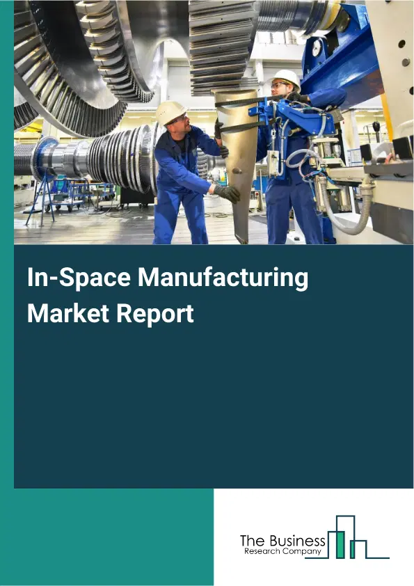 Global In-Space Manufacturing Market Report 2026 Global In-Space Manufacturing Market Report 2026
