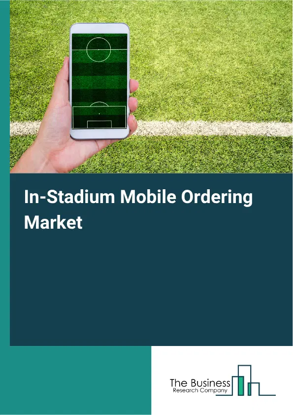 In-Stadium Mobile Ordering Market Report 2026 In-Stadium Mobile Ordering Market Report 2026