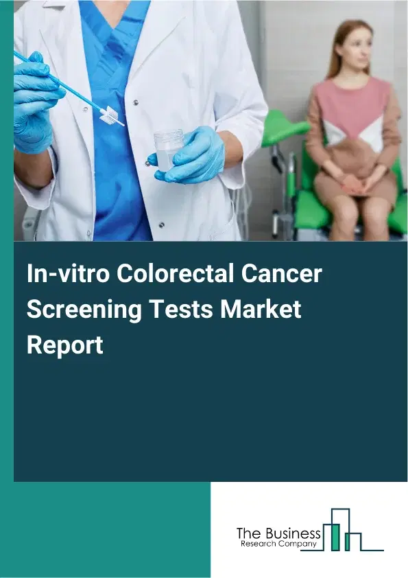 Global In-vitro Colorectal Cancer Screening Tests Market Report 2026 Global In-vitro Colorectal Cancer Screening Tests Market Report 2026