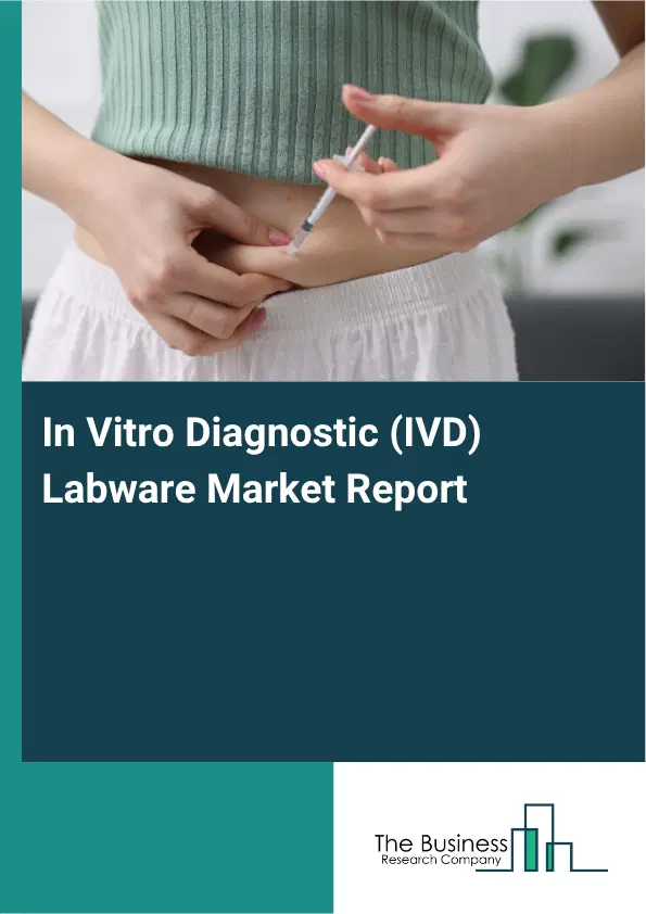 In Vitro Diagnostic (IVD) Labware Market Report 2026 In Vitro Diagnostic (IVD) Labware Market Report 2026