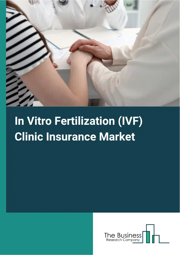 In Vitro Fertilization (IVF) Clinic Insurance Market Report 2026 In Vitro Fertilization (IVF) Clinic Insurance Market Report 2026