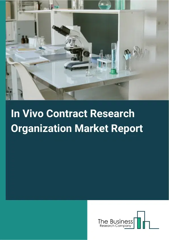Global In Vivo Contract Research Organization Market Report 2026 Global In Vivo Contract Research Organization Market Report 2026