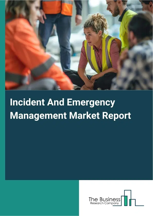Global Incident And Emergency Management Market Report 2026 Global Incident And Emergency Management Market Report 2026
