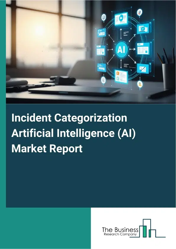 Global Incident Categorization Artificial Intelligence (AI) Market Report 2026 Global Incident Categorization Artificial Intelligence (AI) Market Report 2026