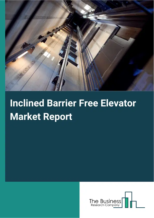 Global Inclined Barrier Free Elevator Market Report 2026 Global Inclined Barrier Free Elevator Market Report 2026