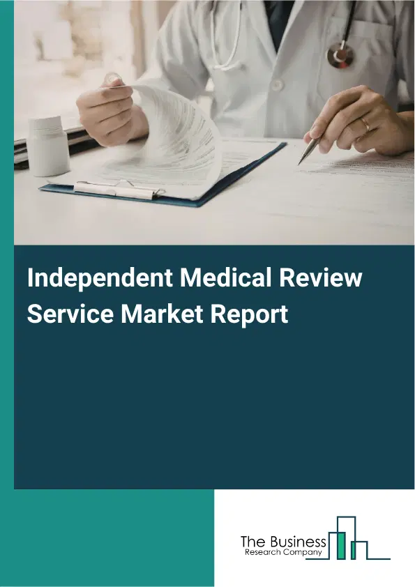 Global Independent Medical Review Service Market Report 2026 Global Independent Medical Review Service Market Report 2026