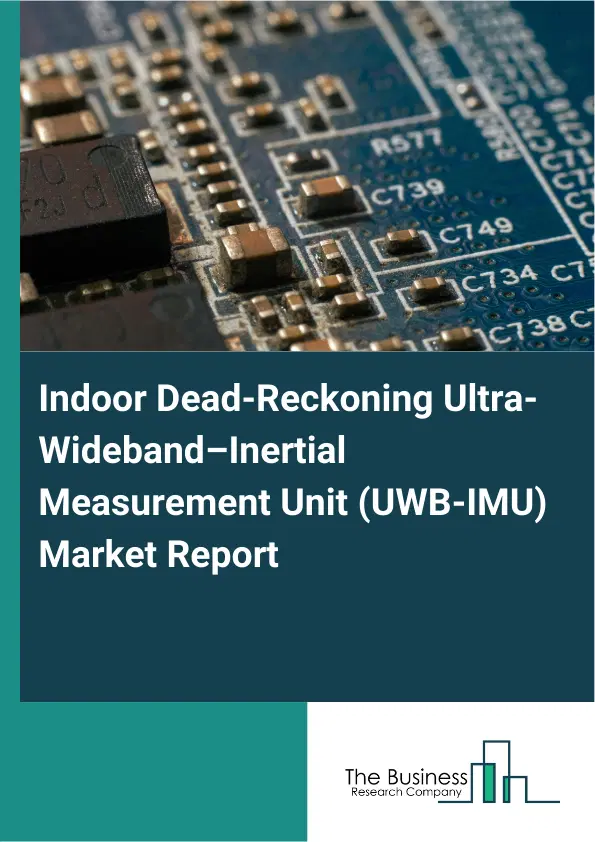 Global Indoor Dead-Reckoning Ultra-Wideband–Inertial Measurement Unit (UWB-IMU) Market Report 2026 Global Indoor Dead-Reckoning Ultra-Wideband–Inertial Measurement Unit (UWB-IMU) Market Report 2026