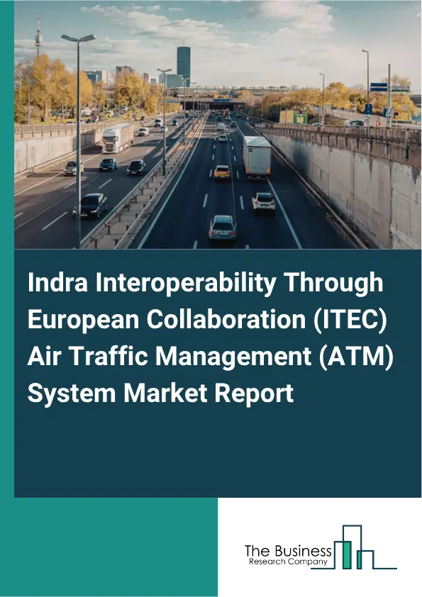Indra Interoperability Through European Collaboration (ITEC) Air Traffic Management (ATM) System Market Report 2026 Indra Interoperability Through European Collaboration (ITEC) Air Traffic Management (ATM) System Market Report 2026