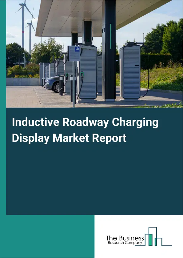 Global Inductive Roadway Charging Display Market Report 2026 Global Inductive Roadway Charging Display Market Report 2026