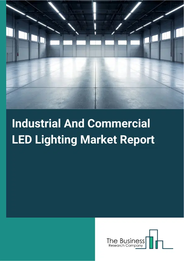 Global Industrial And Commercial LED Lighting Market Report 2026 Global Industrial And Commercial LED Lighting Market Report 2026
