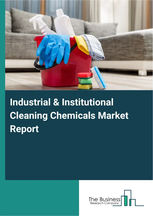 Global Industrial & Institutional Cleaning Chemicals Market Report 2026 Global Industrial & Institutional Cleaning Chemicals Market Report 2026